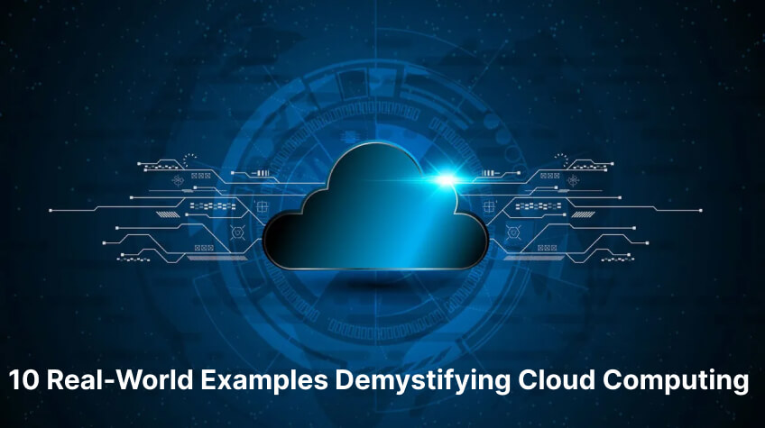 10 Real World Examples Demystifying Cloud Computing