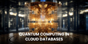 Quantum Computing in Cloud Database - A Complete Guide