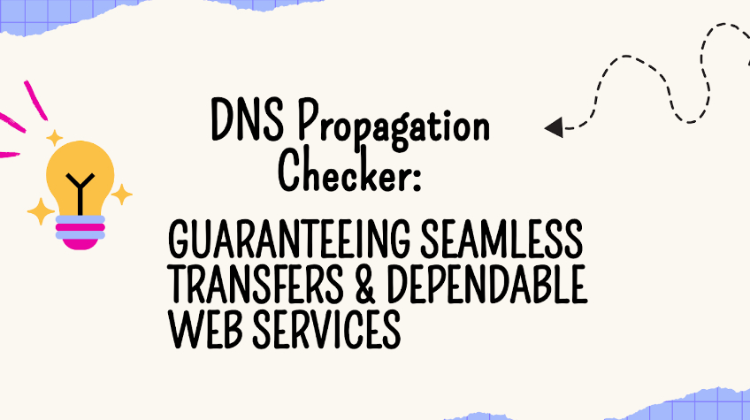 DNS Propagation Checker Guaranteeing Seamless Transfers & Dependable Web Services