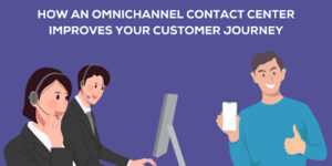 How an Omnichannel Contact Center Improves Your Customer Journey