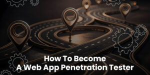 How to Become a Web App Penetration Tester: A Comprehensive Roadmap 2025